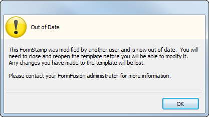 Out of date dialog. This dialog appears when another user has made and saved changes to the template. The dialog instructs you that you need to close and reopen the template to get the latest version. It also informs you that any changes you have made will be lost. 